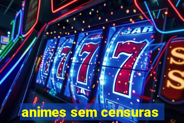 animes sem censuras